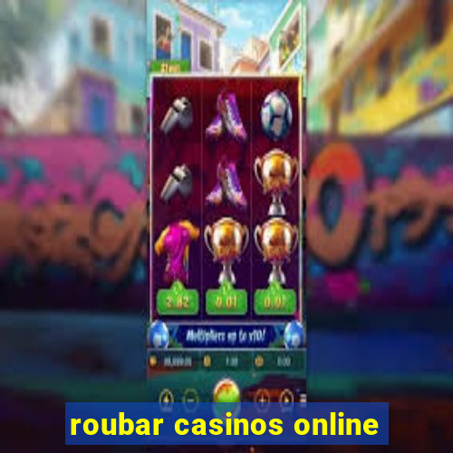 roubar casinos online